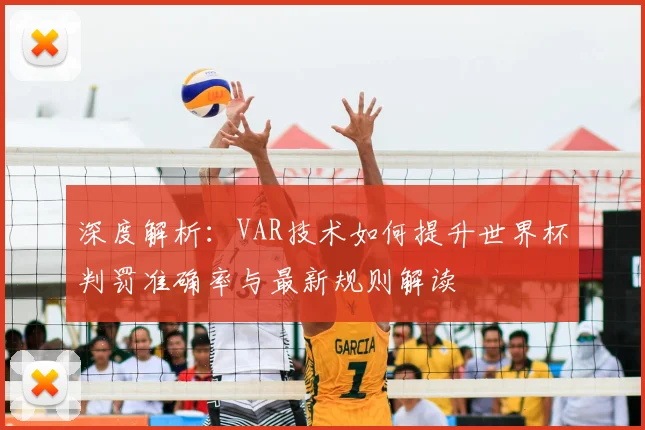 深度解析：VAR技术如何提升世界杯判罚准确率与最新规则解读